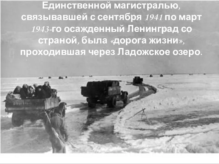 Единственной магистралью, связывавшей с сентября 1941 по март 1943-го осажденный Ленинград со