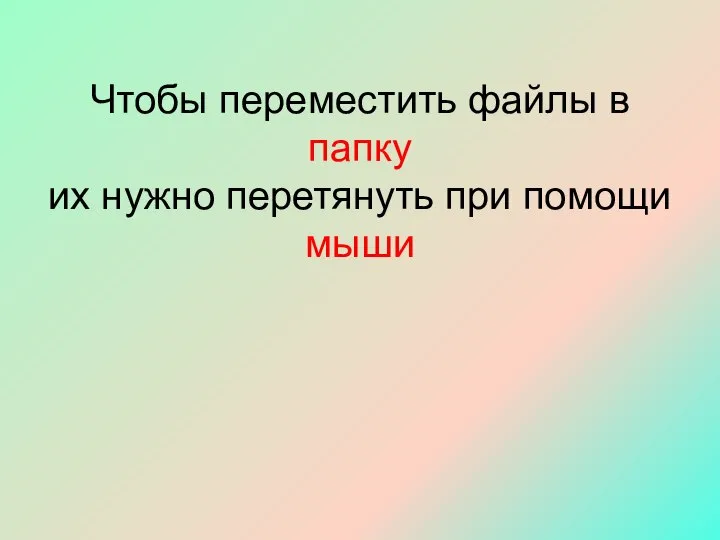 Чтобы переместить файлы в папку их нужно перетянуть при помощи мыши