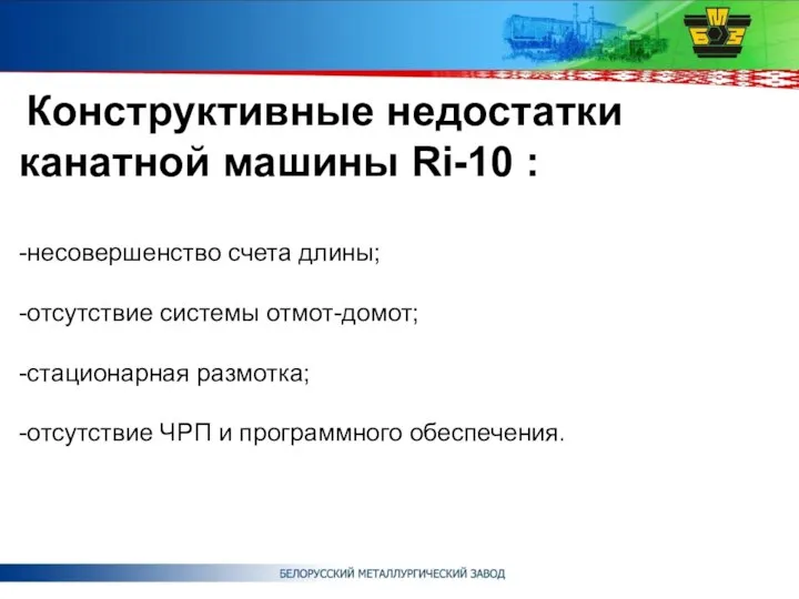 Конструктивные недостатки канатной машины Ri-10 : -несовершенство счета длины; -отсутствие системы отмот-домот;