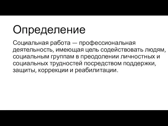 Определение Социальная работа — профессиональная деятельность, имеющая цель содействовать людям, социальным группам