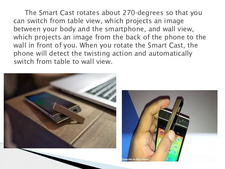 The Smart Cast rotates about 270-degrees so that you can switch from