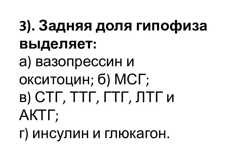 3). Задняя доля гипофиза выделяет: а) вазопрессин и окситоцин; б) МСГ; в)