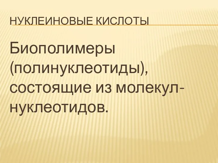 НУКЛЕИНОВЫЕ КИСЛОТЫ Биополимеры (полинуклеотиды), состоящие из молекул-нуклеотидов.