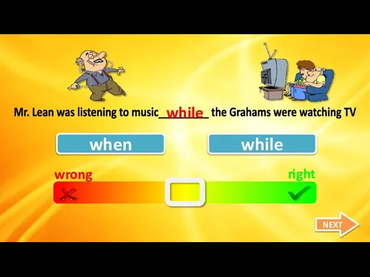 wrong right when while Mr. Lean was listening to music_________ the Grahams