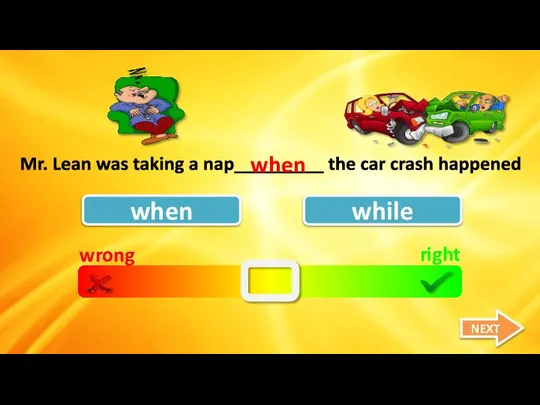 wrong right when while Mr. Lean was taking a nap_________ the car crash happened when NEXT