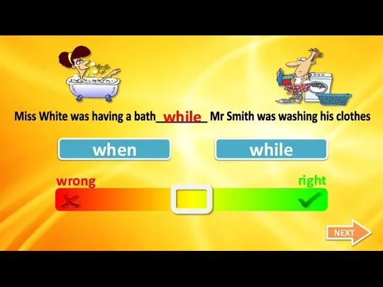 wrong right when while Miss White was having a bath_________ Mr Smith