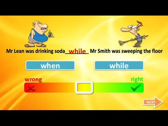 wrong right when while Mr Lean was drinking soda_________ Mr Smith was