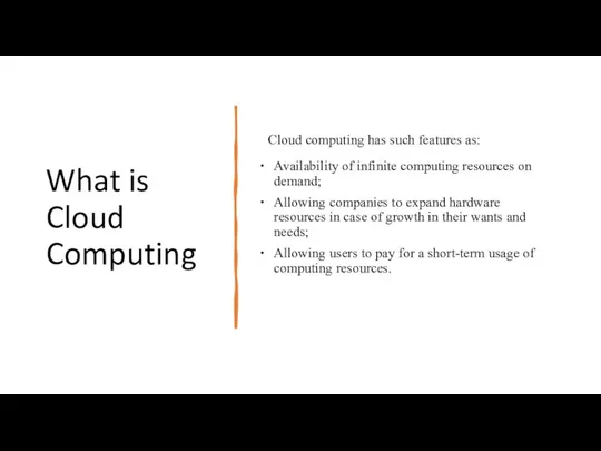 What is Cloud Computing Cloud computing has such features as: Availability of