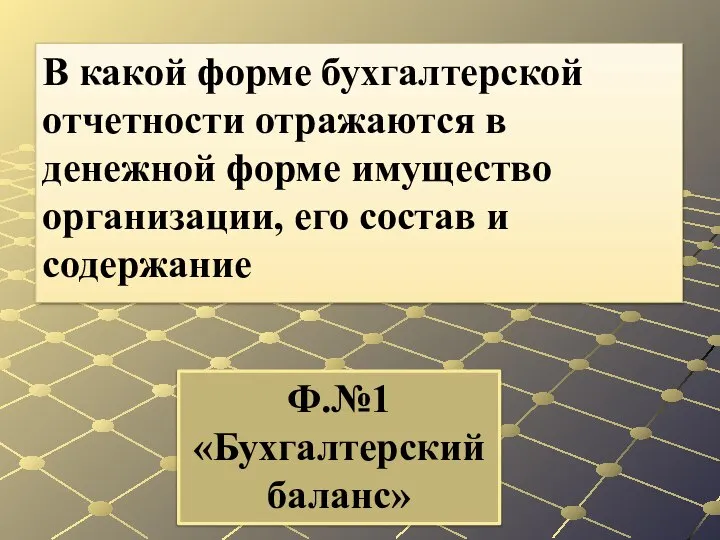 Ф.№1 «Бухгалтерский баланс» В какой форме бухгалтерской отчетности отражаются в денежной форме