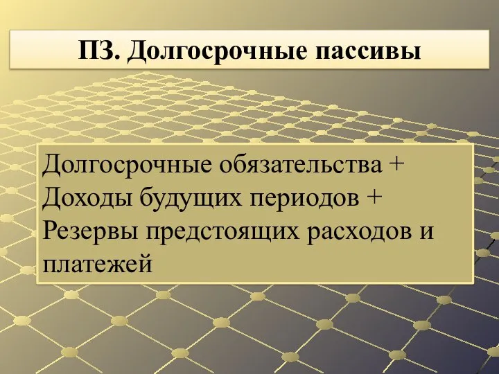 Долгосрочные обязательства + Доходы будущих перио­дов + Резервы предстоящих расходов и платежей ПЗ. Долгосрочные пассивы