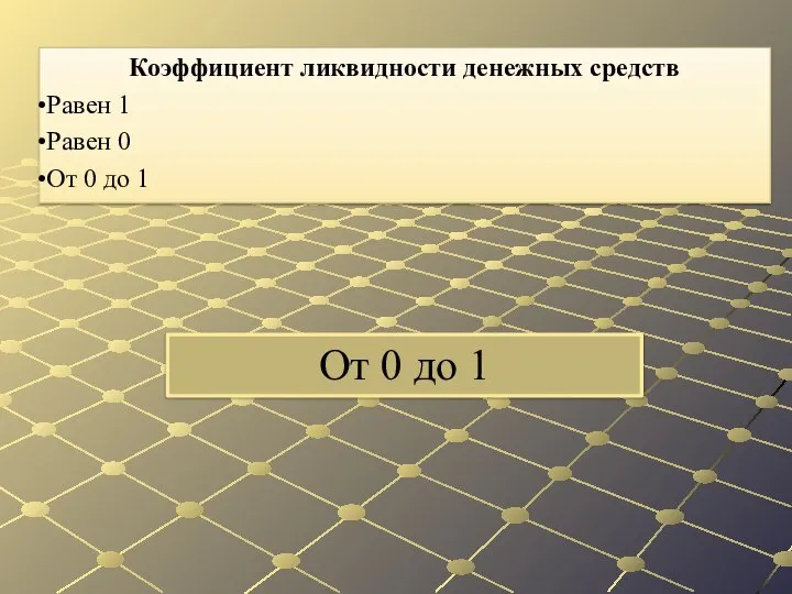 От 0 до 1 Коэффициент ликвидности денежных средств Равен 1 Равен 0 От 0 до 1