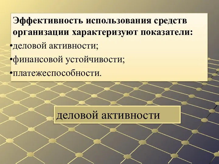 деловой активности Эффективность использования средств организации характеризуют показатели: деловой активности; финансовой устойчивости; платежеспособности.