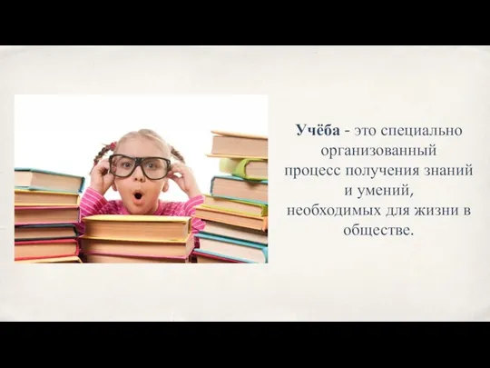 Учёба - это специально организованный процесс получения знаний и умений, необходимых для жизни в обществе.