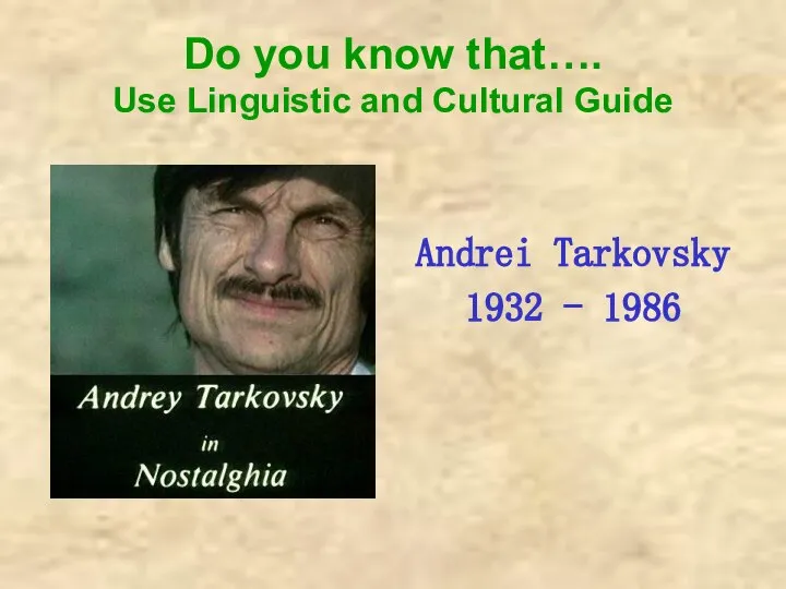 Do you know that…. Use Linguistic and Cultural Guide Andrei Tarkovsky 1932 - 1986