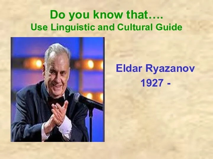 Do you know that…. Use Linguistic and Cultural Guide Eldar Ryazanov 1927 -