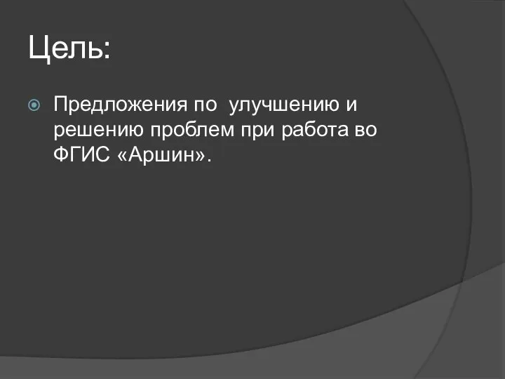 Цель: Предложения по улучшению и решению проблем при работа во ФГИС «Аршин».