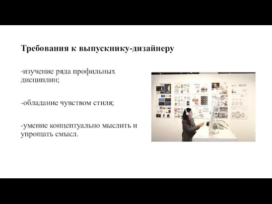 Требования к выпускнику-дизайнеру -изучение ряда профильных дисциплин; -обладание чувством стиля; -умение концептуально мыслить и упрощать смысл.