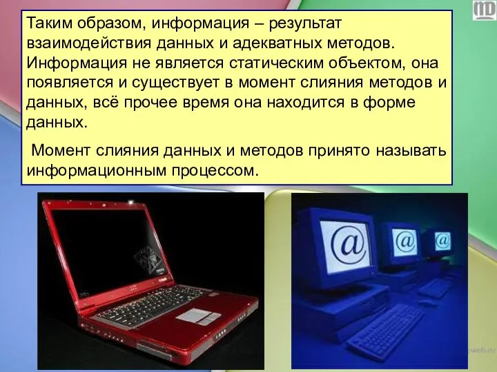 Таким образом, информация – результат взаимодействия данных и адекватных методов. Информация не