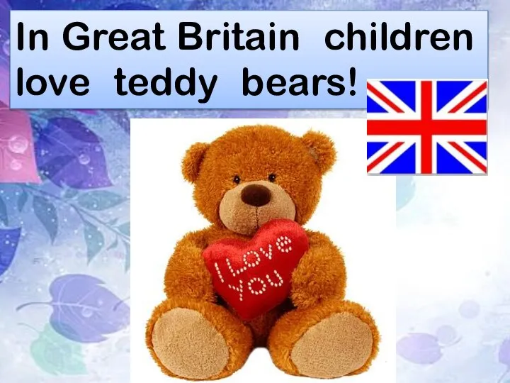 In Great Britain children love teddy bears!