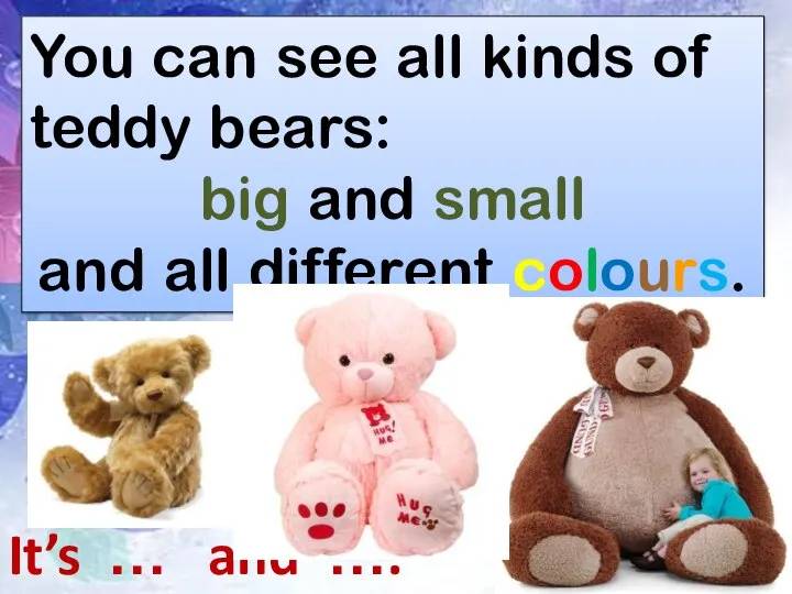 You can see all kinds of teddy bears: big and small and