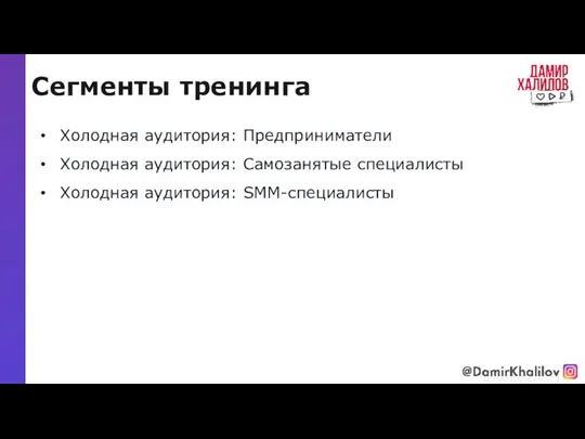 Сегменты тренинга @damirkhalilov Холодная аудитория: Предприниматели Холодная аудитория: Самозанятые специалисты Холодная аудитория: SMM-специалисты