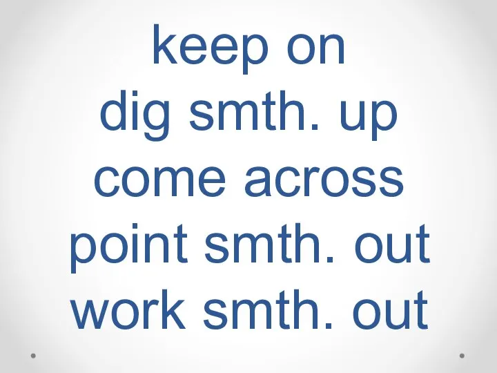 keep on dig smth. up come across point smth. out work smth. out