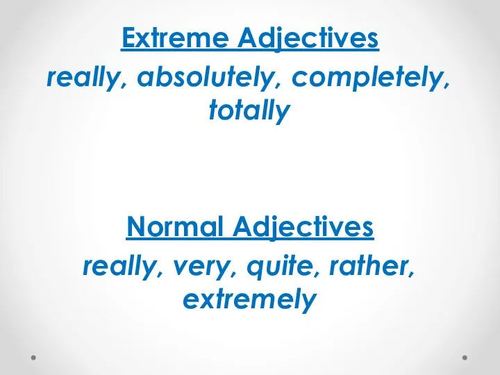 Extreme Adjectives really, absolutely, completely, totally Normal Adjectives really, very, quite, rather, extremely