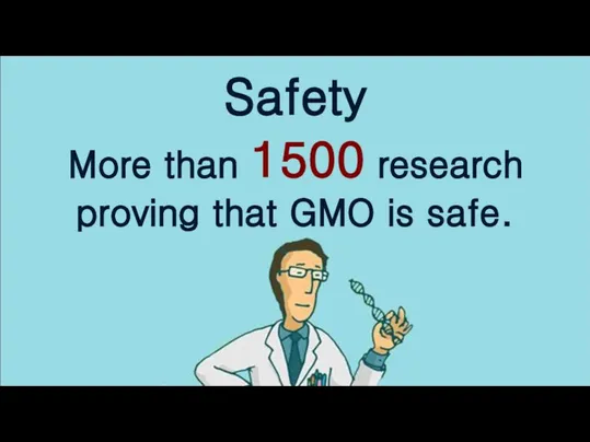 Safety More than 1500 research proving that GMO is safe.