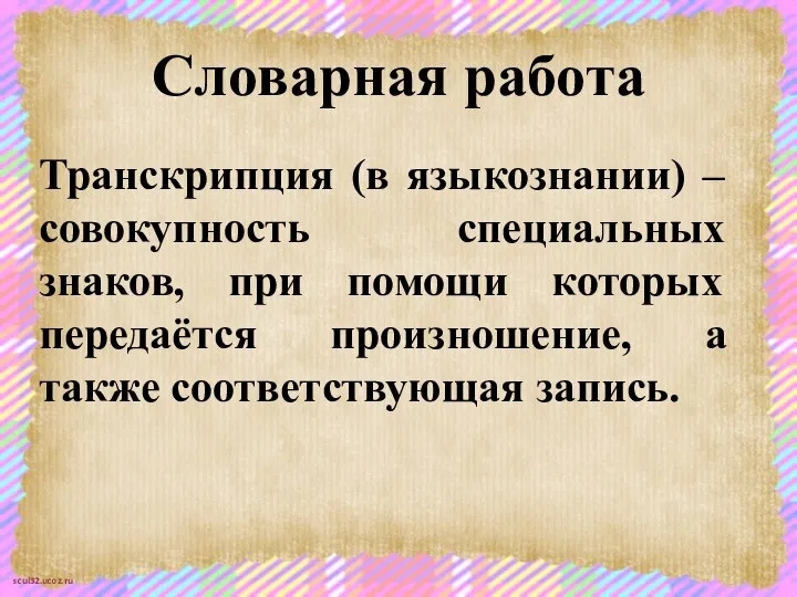 Словарная работа Транскрипция (в языкознании) – совокупность специальных знаков, при помощи которых