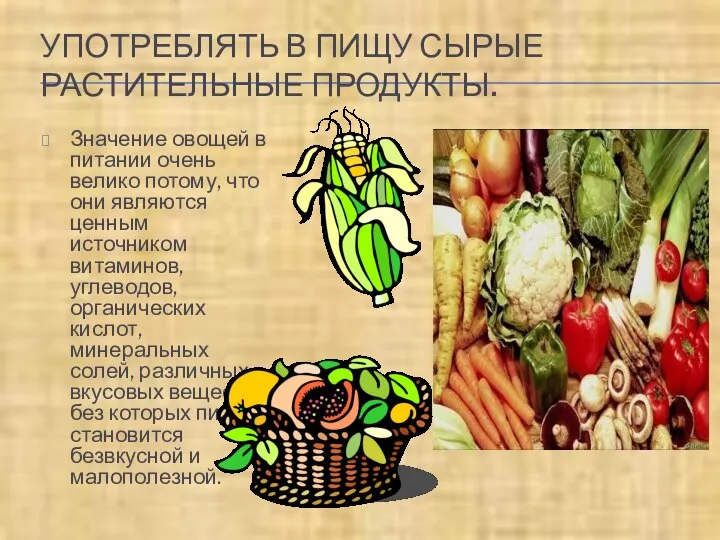 УПОТРЕБЛЯТЬ В ПИЩУ СЫРЫЕ РАСТИТЕЛЬНЫЕ ПРОДУКТЫ. Значение овощей в питании очень велико