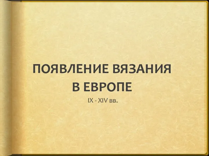 ПОЯВЛЕНИЕ ВЯЗАНИЯ В ЕВРОПЕ IX - XIV вв.