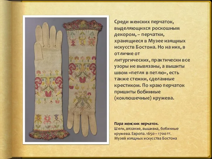 Пара женских перчаток. Шелк, вязание, вышивка, бобинные кружева. Европа. 1650 – 1700