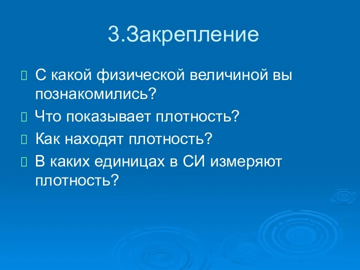 3.Закрепление С какой физической величиной вы познакомились? Что показывает плотность? Как находят