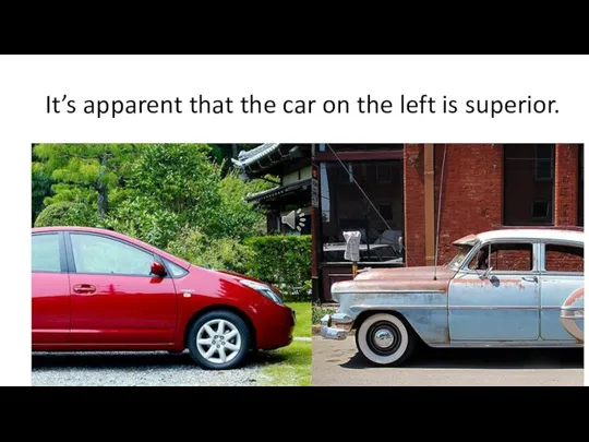 It’s apparent that the car on the left is superior.