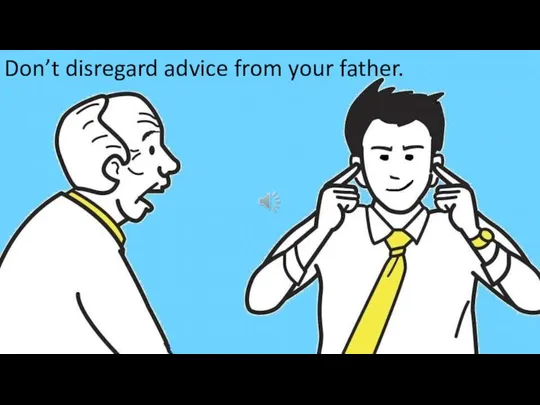 Don’t disregard advice from your father.
