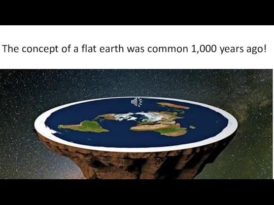 The concept of a flat earth was common 1,000 years ago!
