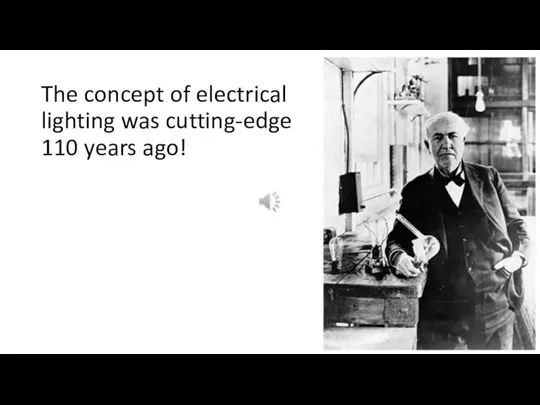 The concept of electrical lighting was cutting-edge 110 years ago!