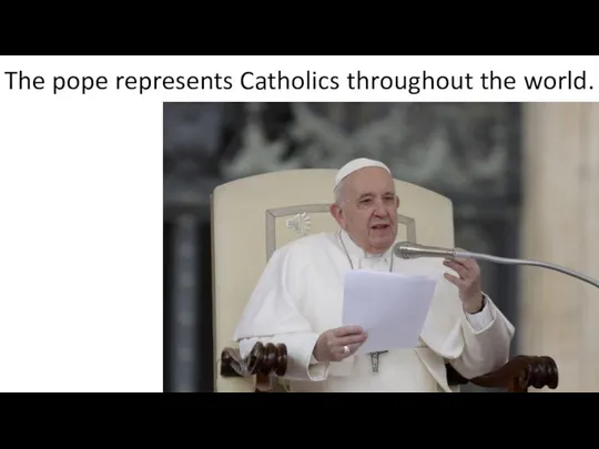 The pope represents Catholics throughout the world.