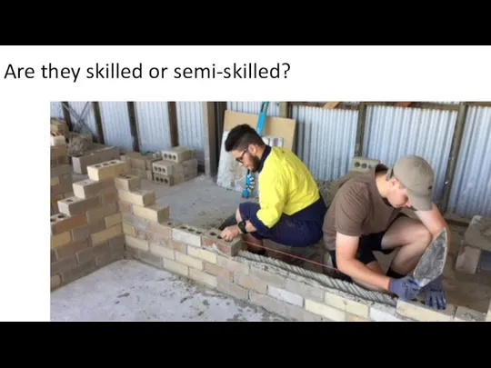 Are they skilled or semi-skilled?