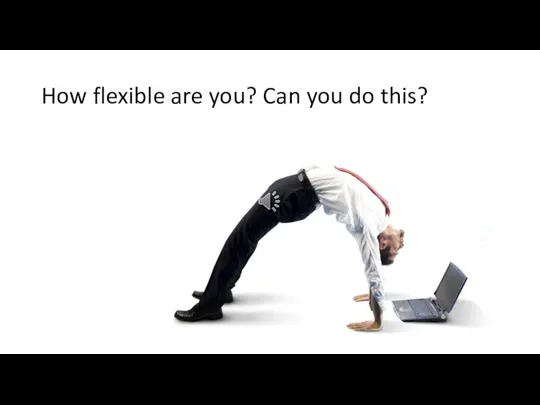 How flexible are you? Can you do this?