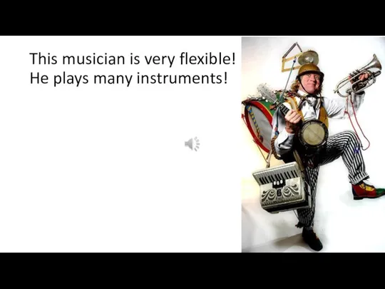 This musician is very flexible! He plays many instruments!