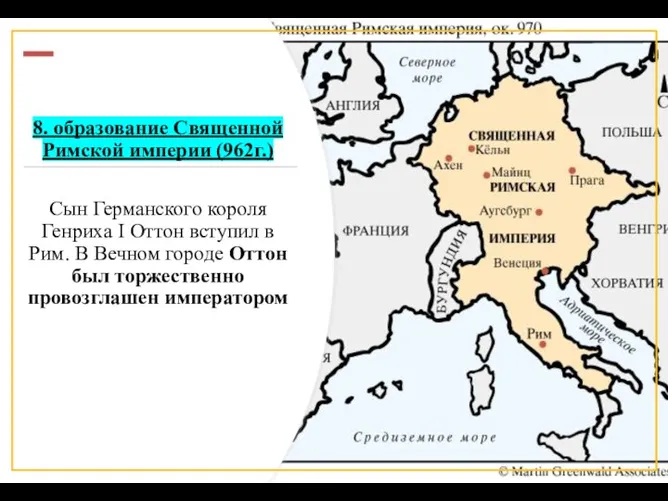 8. образование Священной Римской империи (962г.) Сын Германского короля Генриха I Оттон