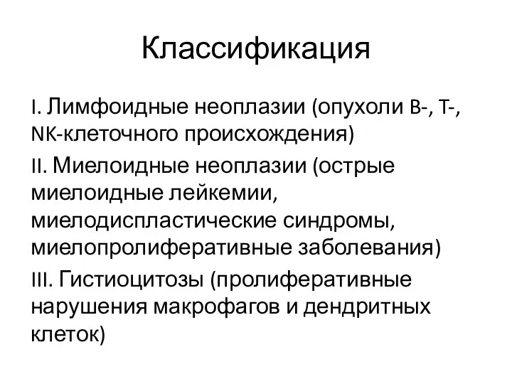 Классификация I. Лимфоидные неоплазии (опухоли B-, T-, NK-клеточного происхождения) II. Миелоидные неоплазии