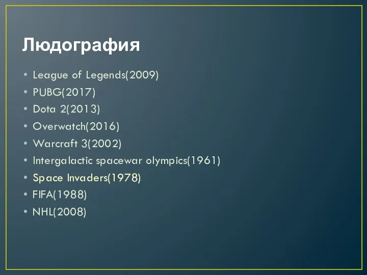 Людография League of Legends(2009) PUBG(2017) Dota 2(2013) Overwatch(2016) Warcraft 3(2002) Intergalactic spacewar