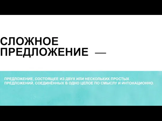 СЛОЖНОЕ ПРЕДЛОЖЕНИЕ — ПРЕДЛОЖЕНИЕ, СОСТОЯЩЕЕ ИЗ ДВУХ ИЛИ НЕСКОЛЬКИХ ПРОСТЫХ ПРЕДЛОЖЕНИЙ, СОЕДИНЁННЫХ