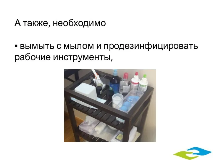 А также, необходимо ▪ вымыть с мылом и продезинфицировать рабочие инструменты,