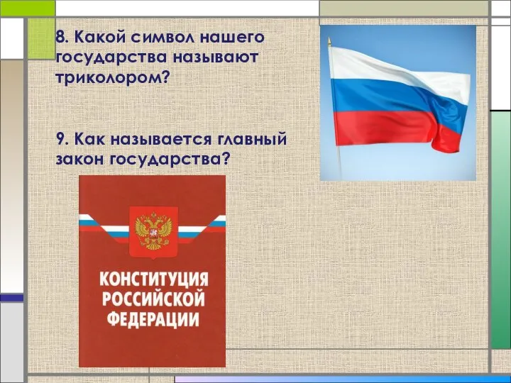 8. Какой символ нашего государства называют триколором? 9. Как называется главный закон государства?