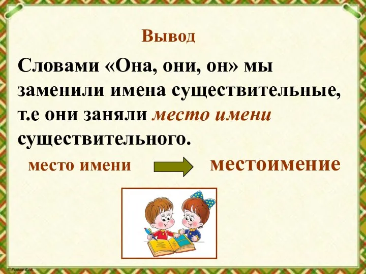 Вывод Словами «Она, они, он» мы заменили имена существительные, т.е они заняли