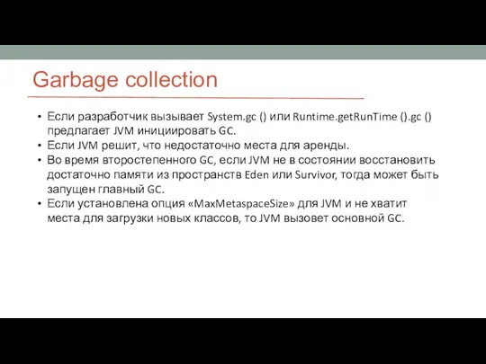 Garbage collection Если разработчик вызывает System.gc () или Runtime.getRunTime ().gc () предлагает