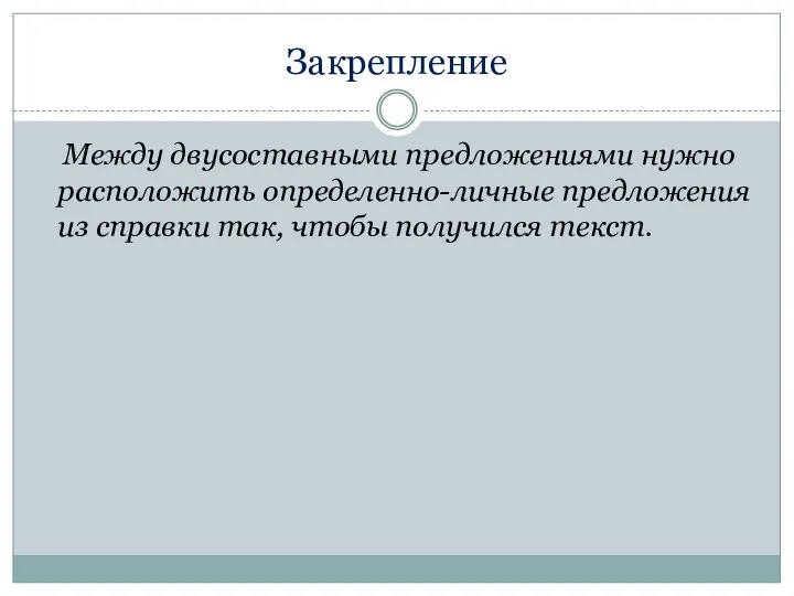 Закрепление Между двусоставными предложениями нужно расположить определенно-личные предложения из справки так, чтобы получился текст.